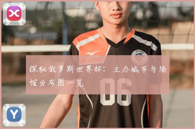 探秘俄罗斯世界杯：主办城市与场馆分布图一览