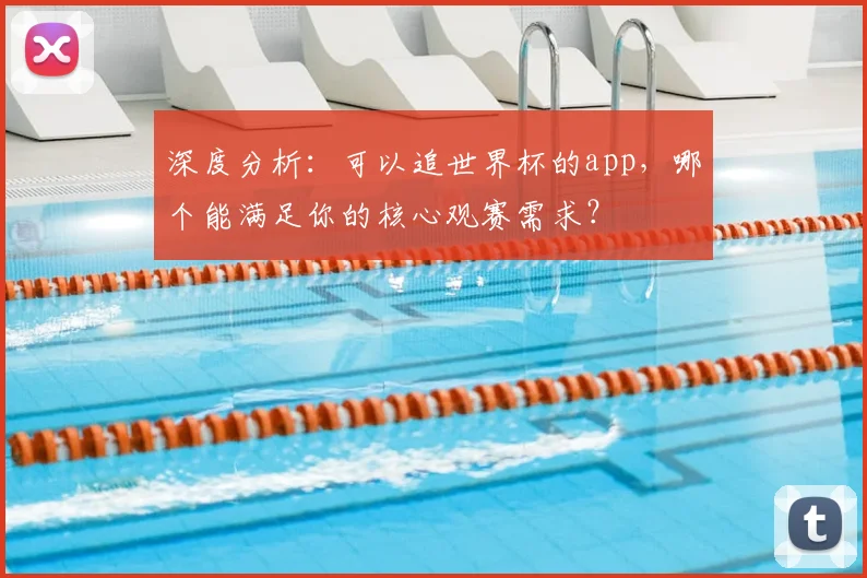 深度分析：可以追世界杯的app，哪个能满足你的核心观赛需求？