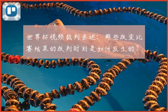 世界杯视频裁判亲述：那些改变比赛结果的改判时刻是如何发生的？
