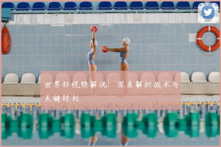 世界杯视频解说：深度解析战术与关键时刻