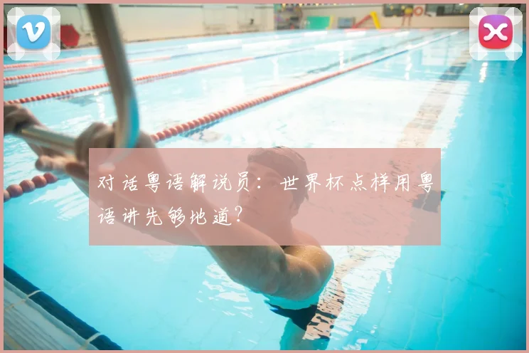 对话粤语解说员：世界杯点样用粤语讲先够地道？