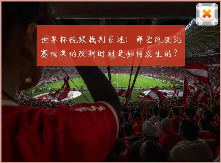 世界杯视频裁判亲述：那些改变比赛结果的改判时刻是如何发生的？
