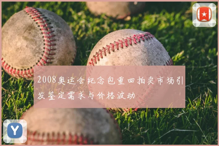 2008奥运会纪念包重回拍卖市场引发鉴定需求与价格波动