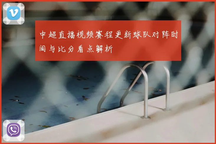 中超直播视频赛程更新球队对阵时间与比分看点解析