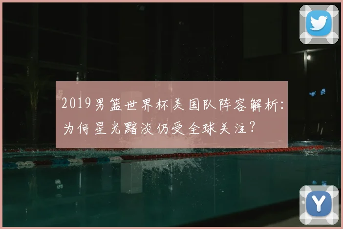 2019男篮世界杯美国队阵容解析：为何星光黯淡仍受全球关注？