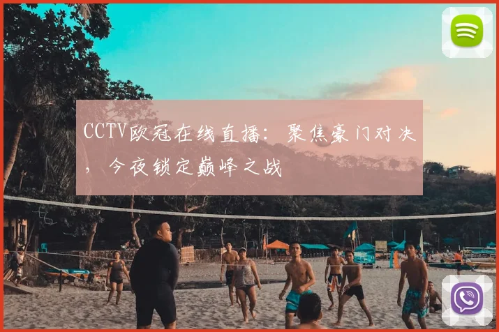 CCTV欧冠在线直播：聚焦豪门对决，今夜锁定巅峰之战